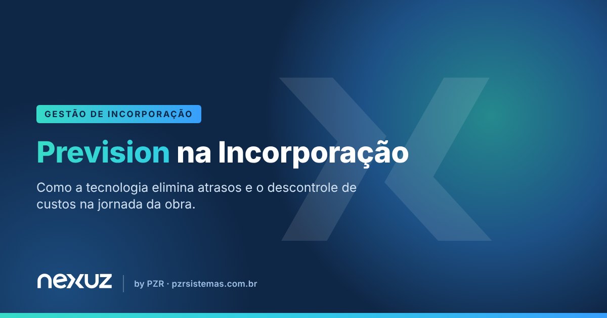Prevision na Incorporação: Como a tecnologia elimina atrasos e o descontrole de custos