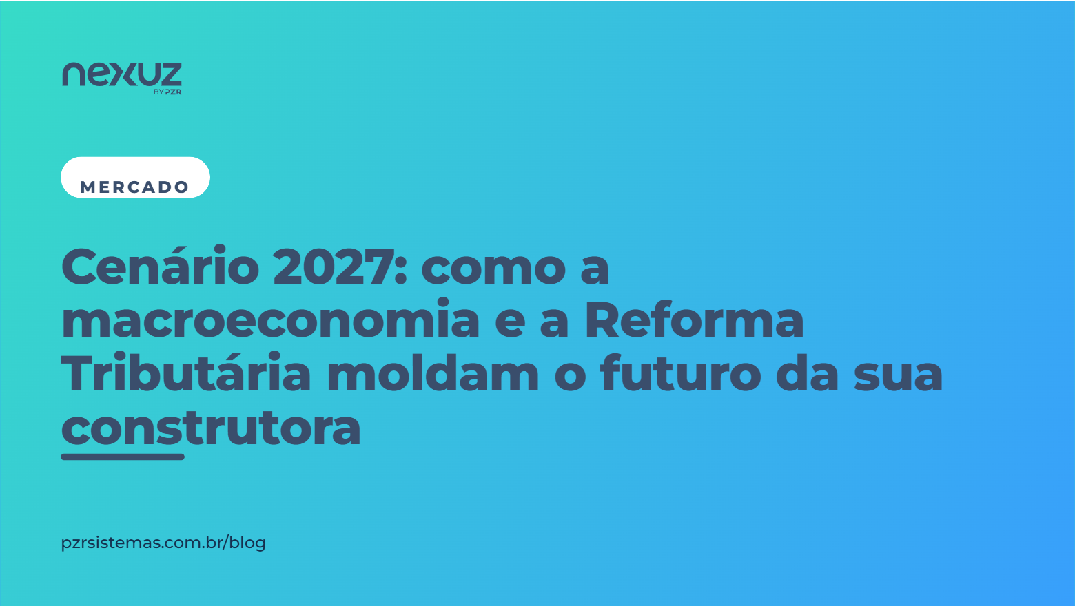 Cenário 2027: como a macroeconomia e a Reforma Tributária moldam o futuro da sua construtora